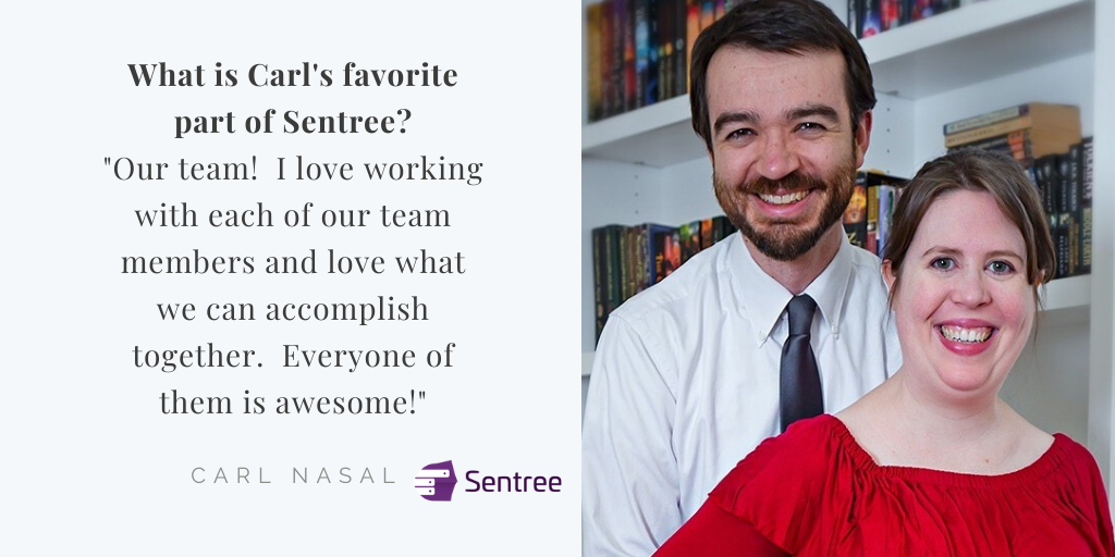 Carl Nasal and Sarah Nasal: Text: What is Carl's favorite part of Sentree?
"Our team! I love working with each of our team members and love what we can accomplish together. Everyone of them is awesome!"